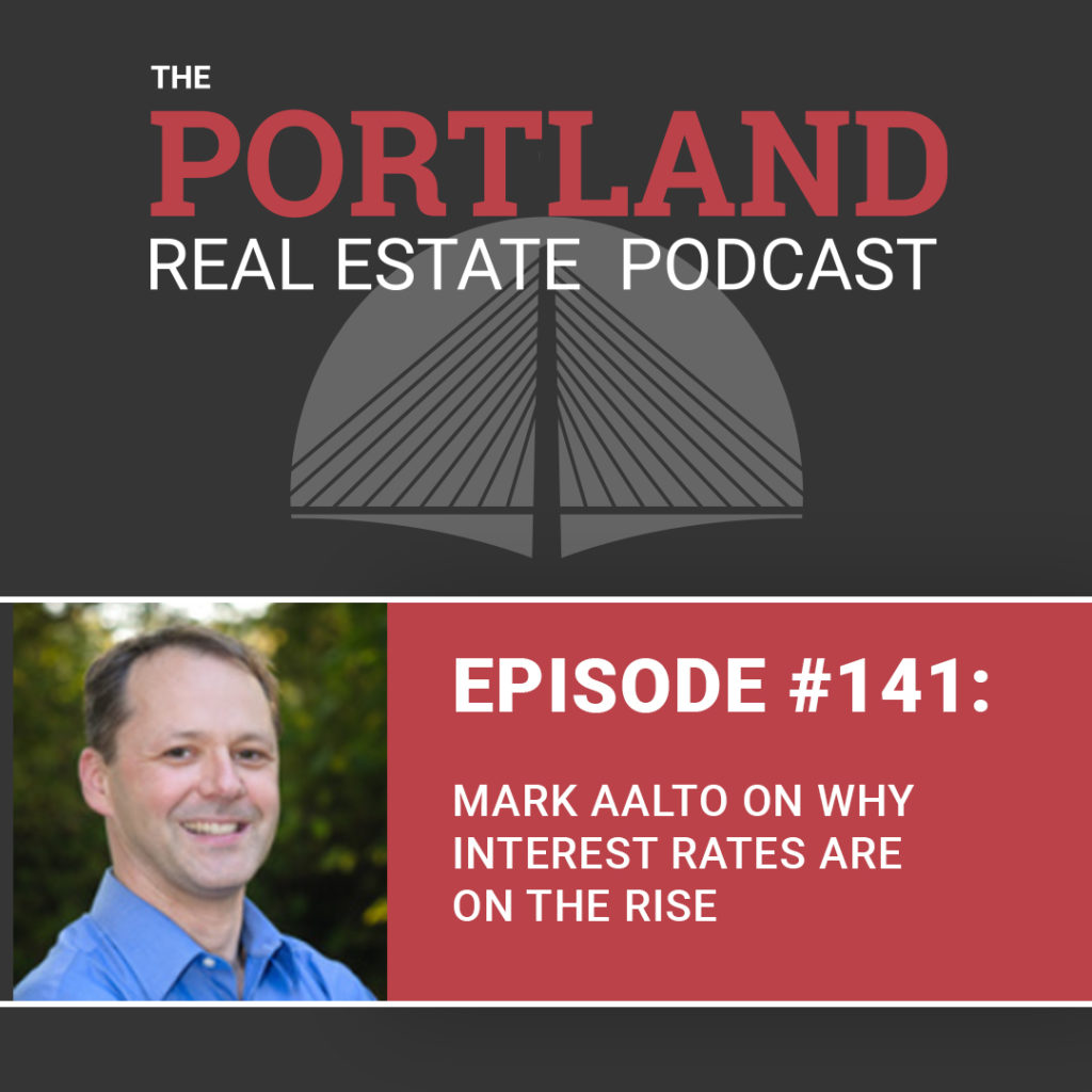 PDX REAL ESTATE 141: MARK AALTO ON WHY INTEREST RATES ARE ON THE RISE