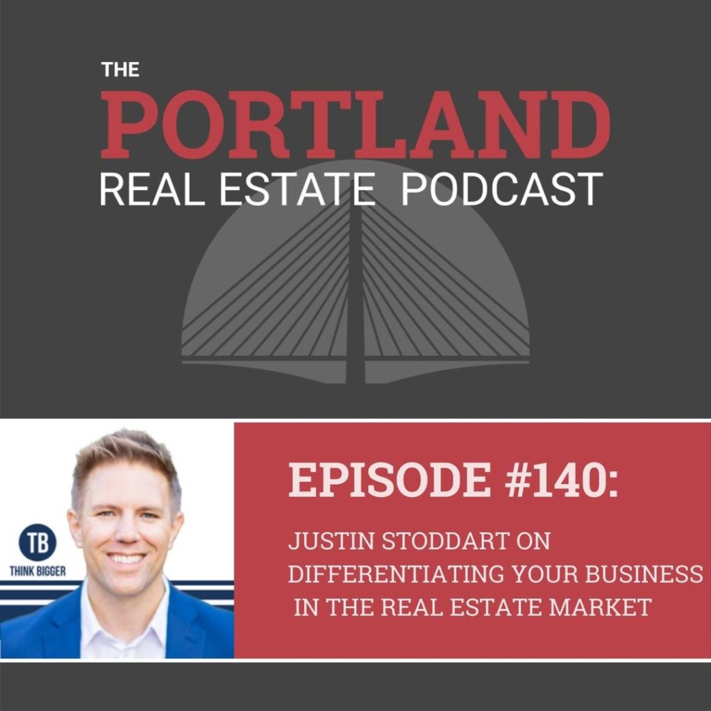 PDX REAL ESTATE 140: JUSTIN STODDART ON DIFFERENTIATING YOUR BUSINESS IN THE REAL ESTATE MARKET